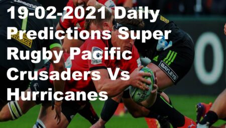 19-02-2021 Daily Predictions Super Rugby Pacific Crusaders Vs Hurricanes