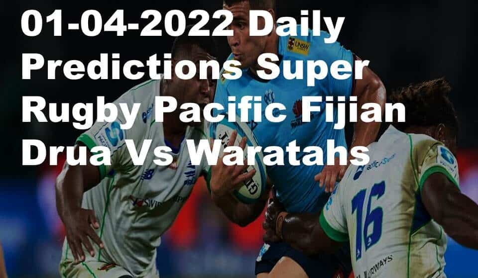01-04-2022 Daily Predictions Super Rugby Pacific Fijian Drua Vs Waratahs