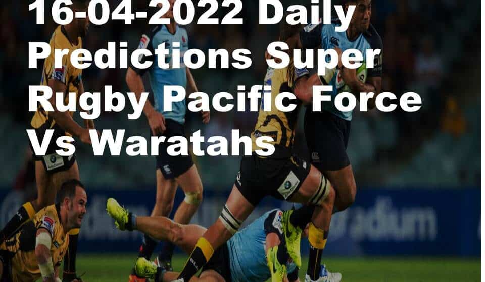 16-04-2022 Daily Predictions Super Rugby Pacific Force Vs Waratahs