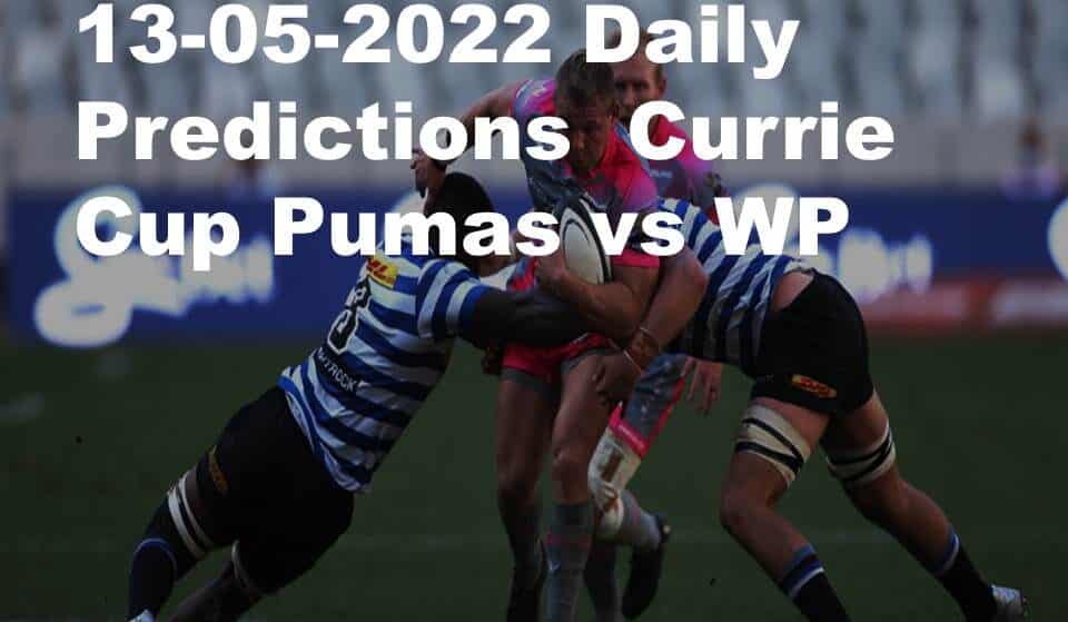 13-05-2022 Daily Predictions  Currie Cup Pumas vs WP