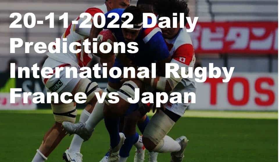 20-11-2022 Daily Predictions International Rugby France vs Japan