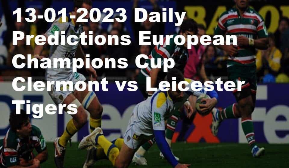 13-01-2023 Daily Predictions European Champions Cup Clermont vs Leicester Tigers
