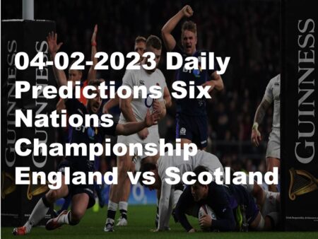 04-02-2023 Daily Predictions Six Nations Championship England vs Scotland