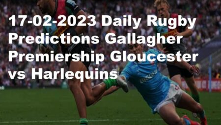 17-02-2023 Daily Rugby Predictions Gallagher Premiership Gloucester vs Harlequins