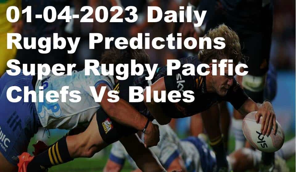 01-04-2023 Daily Rugby Predictions Super Rugby Pacific Chiefs Vs Blues