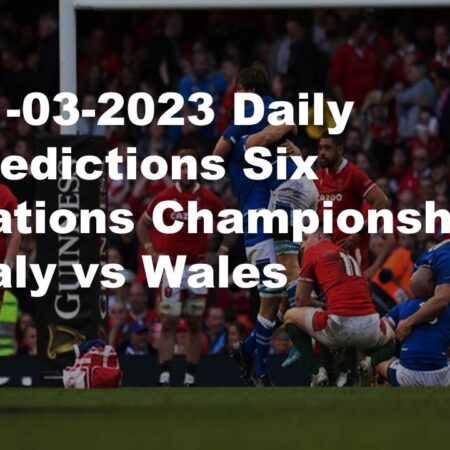 11-03-2023 Daily Predictions Six Nations Championship Italy vs Wales