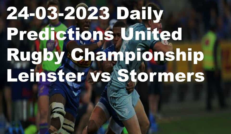 24-03-2023 Daily Predictions United Rugby Championship Leinster vs Stormers