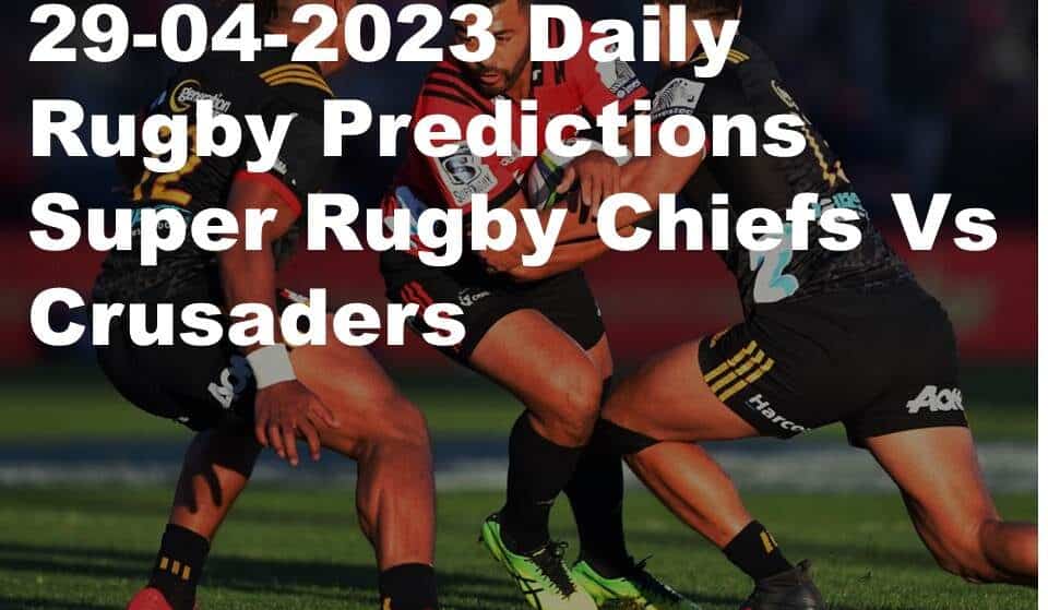 29-04-2023 Daily Rugby Predictions Super Rugby Chiefs Vs Crusaders