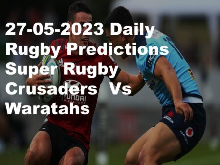 27-05-2023 Daily Rugby Predictions Super Rugby Crusaders  Vs Waratahs