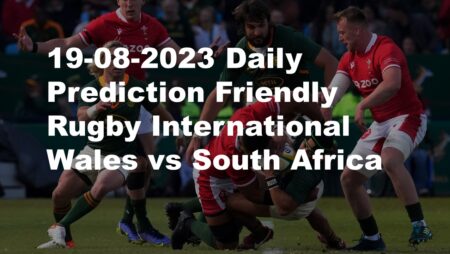 19-08-2023 Daily Prediction Friendly Rugby International Wales vs South Africa