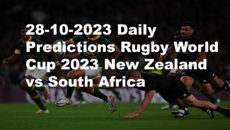 28-10-2023 Daily Predictions Rugby World Cup 2023 New Zealand vs South Africa
