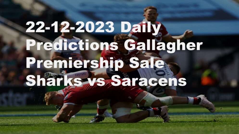 22-12-2023 Daily Predictions Gallagher Premiership Sale Sharks vs Saracens