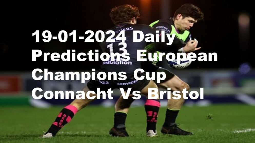 19-01-2024 Daily Predictions European Champions Cup Connacht Vs Bristol