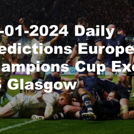 13-01-2024 Daily Predictions European Champions Cup Exeter  VS Glasgow