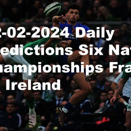 02-02-2024 Daily Predictions Six Nations Championships France vs Ireland