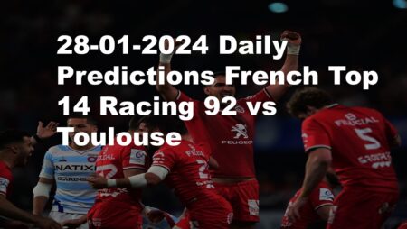 28-01-2024 Daily Predictions French Top 14 Racing 92 vs Toulouse