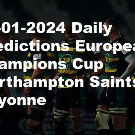 12-01-2024 Daily Predictions European Champions Cup Northampton Saints VS Bayonne