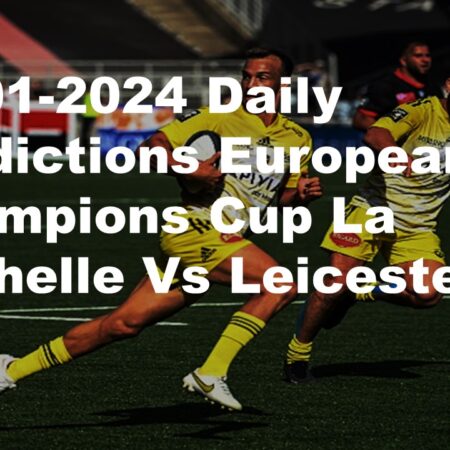 14-01-2024 Daily Predictions European Champions Cup La Rochelle Vs Leicester