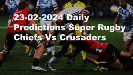 23-02-2024 Daily Predictions Super Rugby Chiefs Vs Crusaders