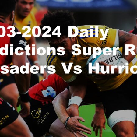 15-03-2024 Daily Predictions Super Rugby Crusaders Vs Hurricanes