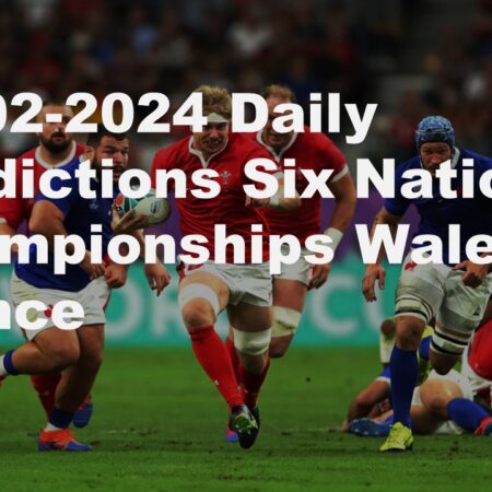 10-02-2024 Daily Predictions Six Nations Championships Wales vs France