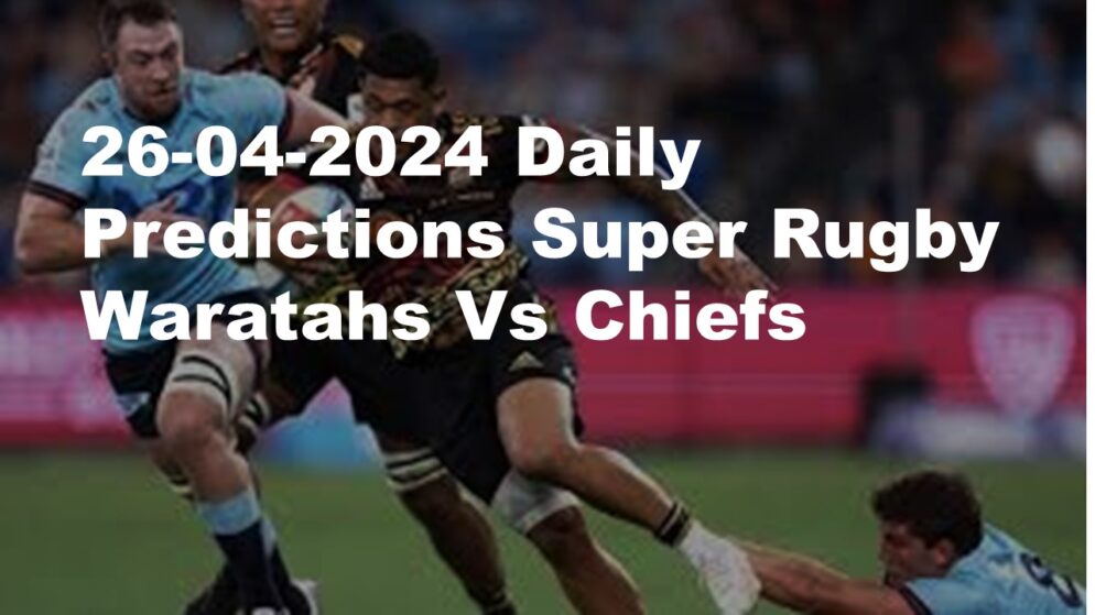 26-04-2024 Daily Predictions Super Rugby Waratahs Vs Chiefs