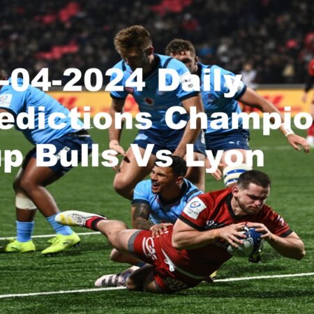 06-04-2024 Daily Predictions Champions Cup Bulls Vs Lyon