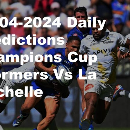 06-04-2024 Daily Predictions Champions Cup Stormers Vs La Rochelle