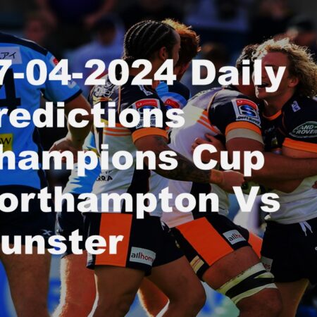 07-04-2024 Daily Predictions Champions Cup Northampton Vs Munster