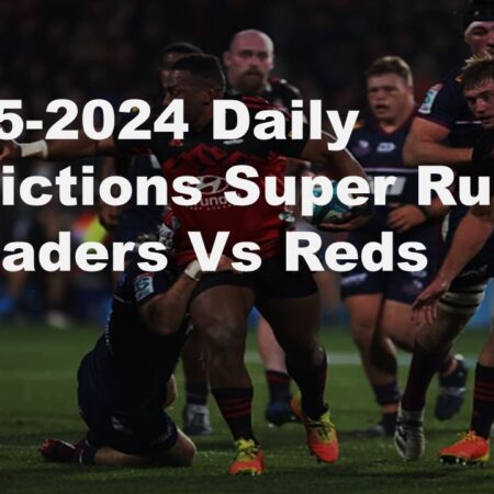 04-05-2024 Daily Predictions Super Rugby Crusaders Vs Reds