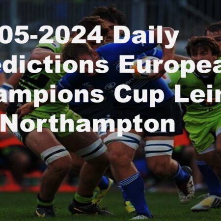 04-05-2024 Daily Predictions European Champions Cup Leinster Vs Northampton
