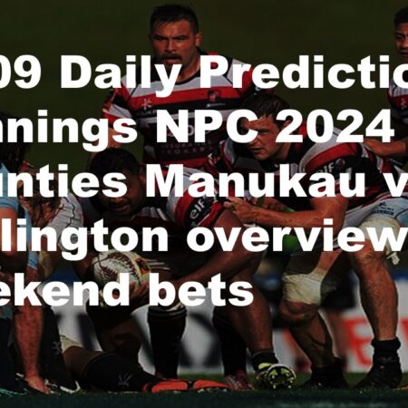 27/09 Daily Predictions Bunnings NPC 2024 Counties Manukau vs Wellington overview + 6 weekend bets