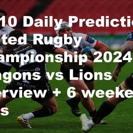 13/10 Daily Predictions United Rugby Championship 2024 Dragons vs Lions  overview + 6 weekend bets