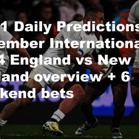 02/11 Daily Predictions November Internationals 2024 England vs New Zealand overview + 6 weekend bets