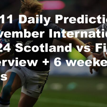 02/11 Daily Predictions November Internationals 2024 Scotland vs Fiji overview + 6 weekend bets