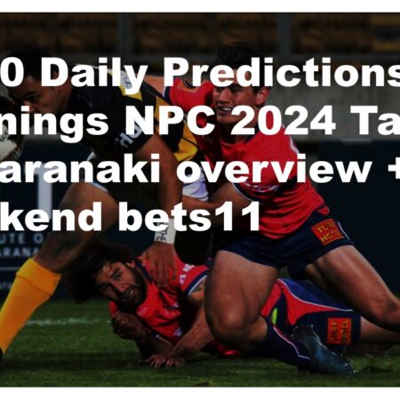06/10 Daily Predictions Bunnings NPC 2024 Tasman vs Taranaki overview + 6 weekend bets