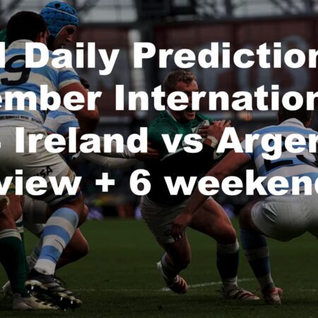 15/11 Daily Predictions November Internationals 2024 Ireland vs Argentina overview + 6 weekend bets
