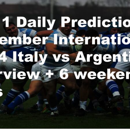 09/11 Daily Predictions November Internationals 2024 Italy vs Argentina overview + 6 weekend bets