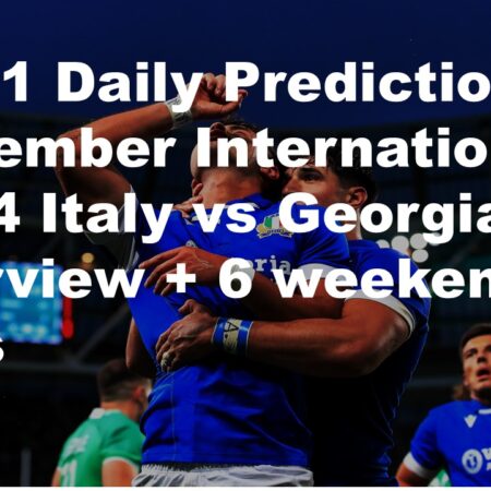 17/11 Daily Predictions November Internationals 2024 Italy vs Georgia overview + 6 weekend bets