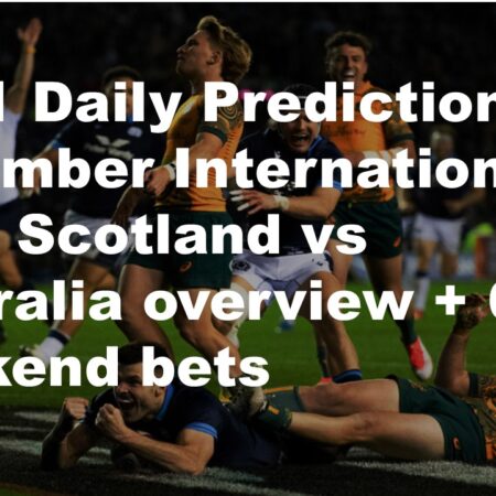 24/11 Daily Predictions November Internationals 2024 Scotland vs  Australia overview + 6 weekend bets