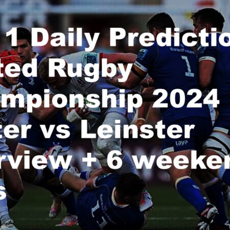 29/11 Daily Predictions United Rugby Championship 2024 Ulster vs Leinster overview + 6 weekend bets