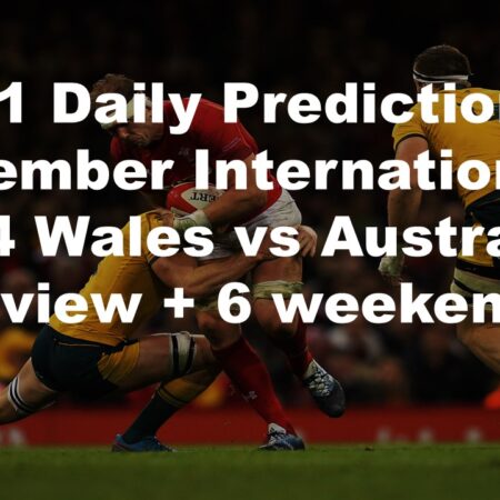 17/11 Daily Predictions November Internationals 2024 Wales vs Australia overview + 6 weekend bets