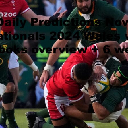 23/11 Daily Predictions November Internationals 2024 Wales vs Springboks overview + 6 weekend bets