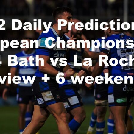 06/12 Daily Predictions European Champions Cup 2024 Bath vs La Rochelle overview + 6 weekend bets