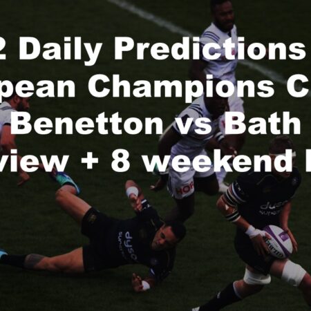 15/12 Daily Predictions European Champions Cup 2024 Benetton vs Bath overview + 8 weekend bets