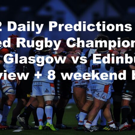22/12 Daily Predictions United Rugby Championship 2024 Glasgow vs Edinburgh overview + 8 weekend bets