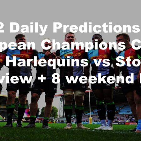 14/12 Daily Predictions European Champions Cup 2024 Harlequins vs Stormers overview + 8 weekend bets