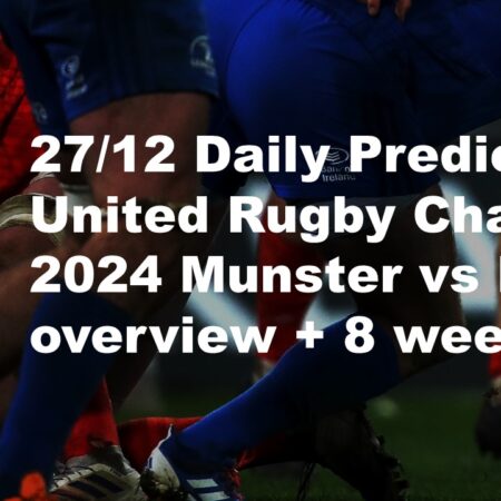 27/12 Daily Predictions United Rugby Championship 2024 Munster vs Leinster overview + 8 weekend bets