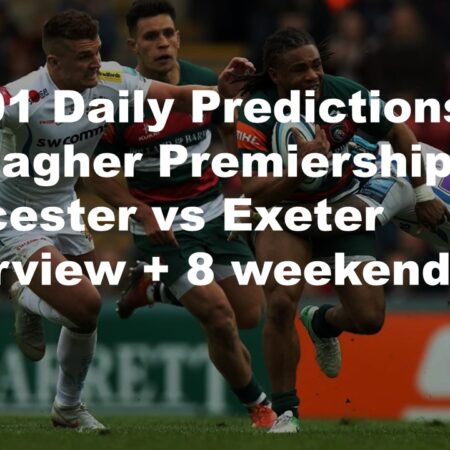 04/01 Daily Predictions Gallagher Premiership 2025 Leicester vs Exeter overview + 8 weekend bets