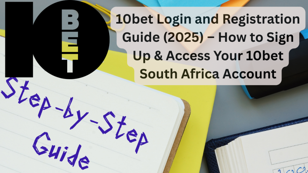 10bet Login and Registration Guide (2025) – How to Sign Up & Access Your 10bet South Africa Account